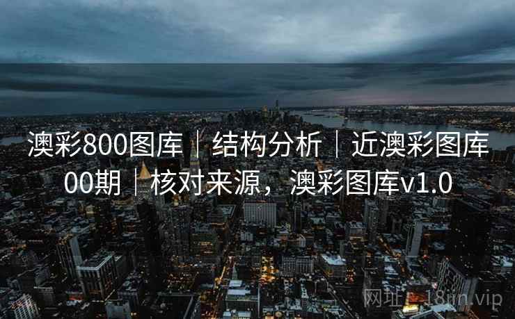 澳彩800图库｜结构分析｜近澳彩图库00期｜核对来源，澳彩图库v1.0