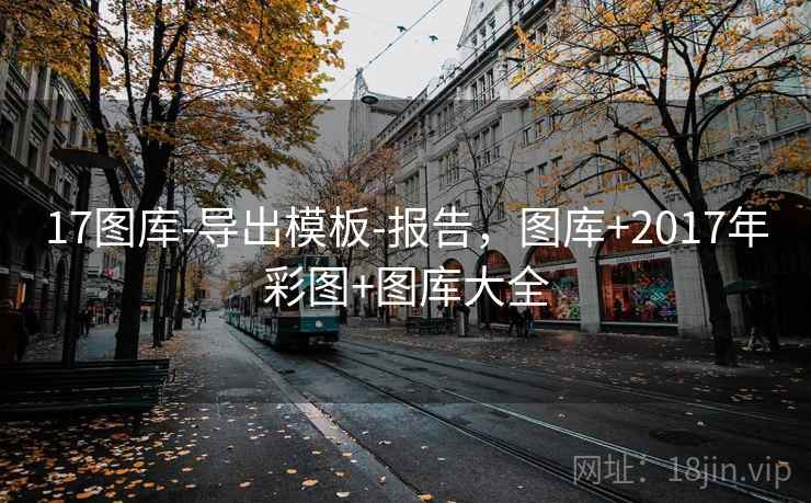 17图库-导出模板-报告，图库+2017年彩图+图库大全