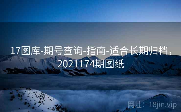17图库-期号查询-指南-适合长期归档，2021174期图纸