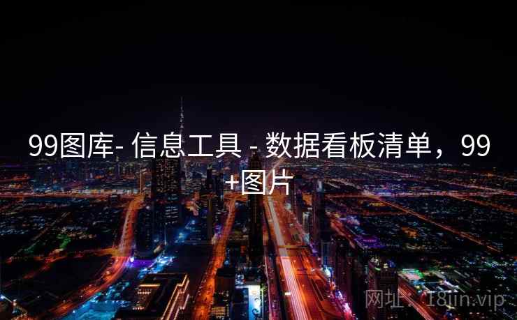 99图库- 信息工具 - 数据看板清单，99+图片