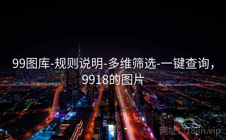 99图库-规则说明-多维筛选-一键查询，9918的图片