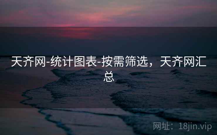 天齐网-统计图表-按需筛选，天齐网汇总