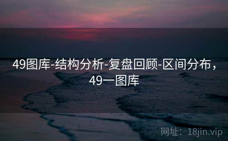 49图库-结构分析-复盘回顾-区间分布，49一图库