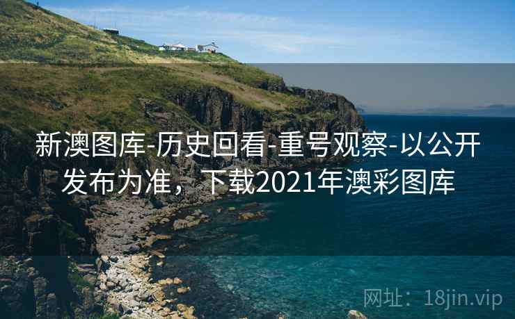 新澳图库-历史回看-重号观察-以公开发布为准，下载2021年澳彩图库